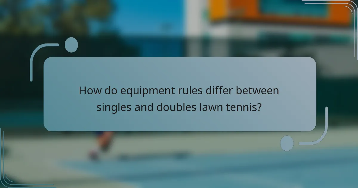 How do equipment rules differ between singles and doubles lawn tennis?
