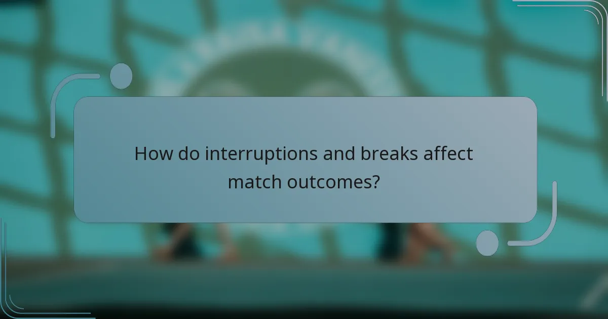How do interruptions and breaks affect match outcomes?
