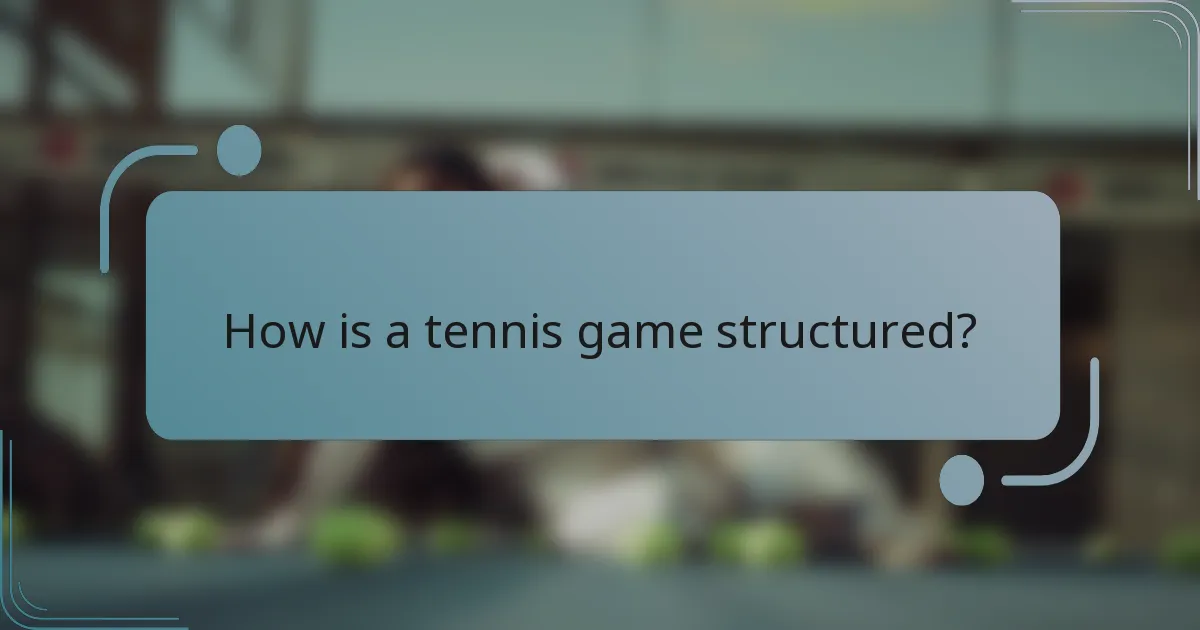 How is a tennis game structured?