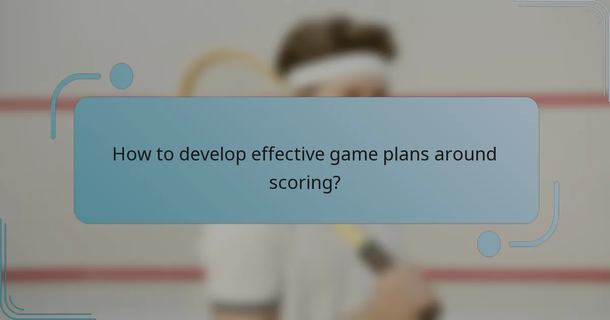 How to develop effective game plans around scoring?