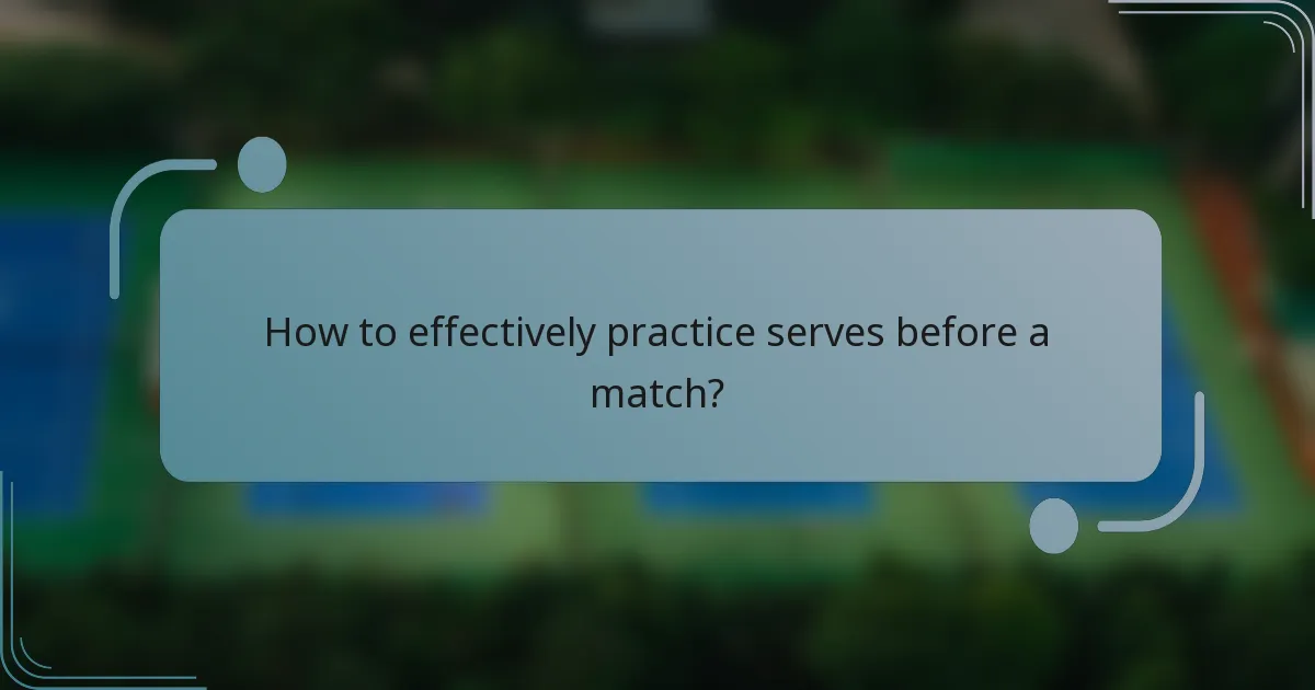 How to effectively practice serves before a match?