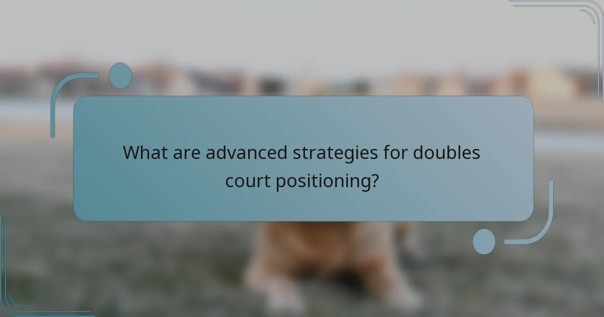 What are advanced strategies for doubles court positioning?