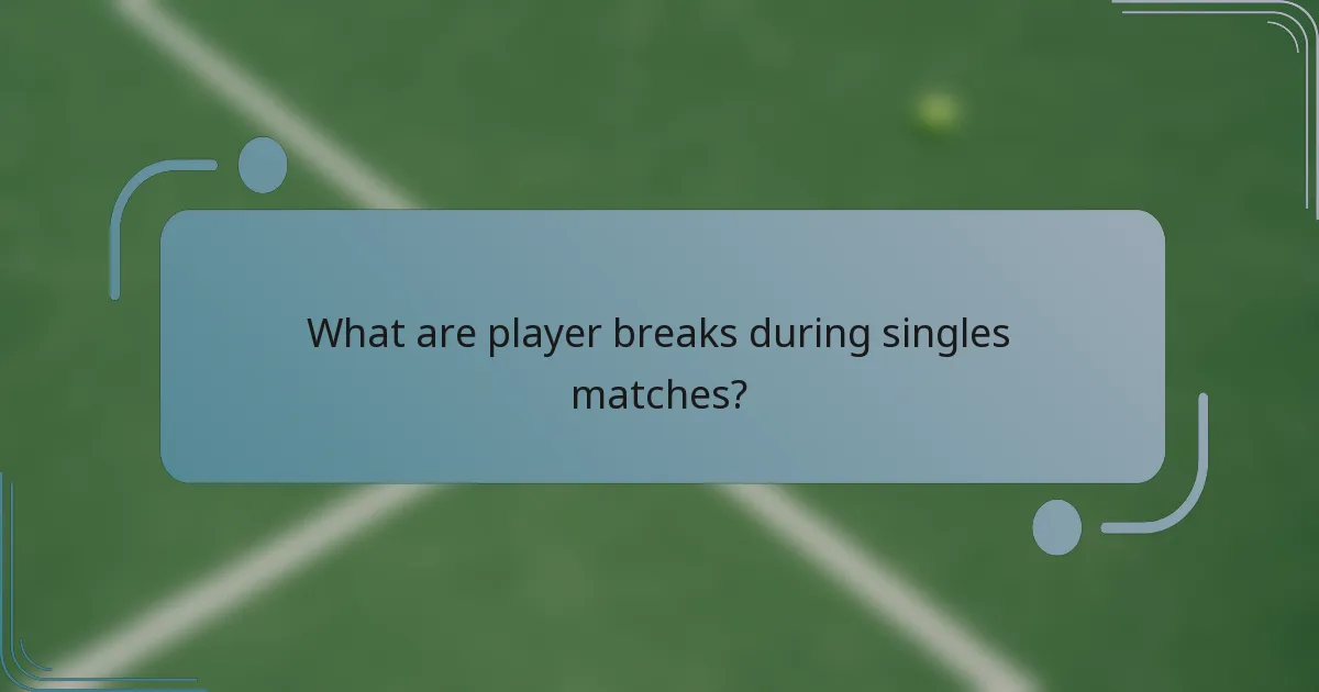 What are player breaks during singles matches?