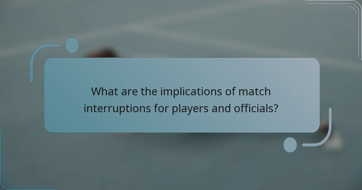 What are the implications of match interruptions for players and officials?