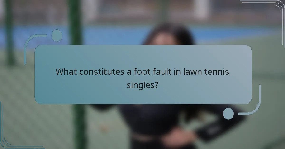 What constitutes a foot fault in lawn tennis singles?