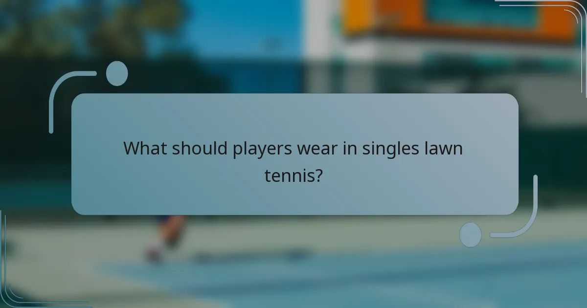What should players wear in singles lawn tennis?