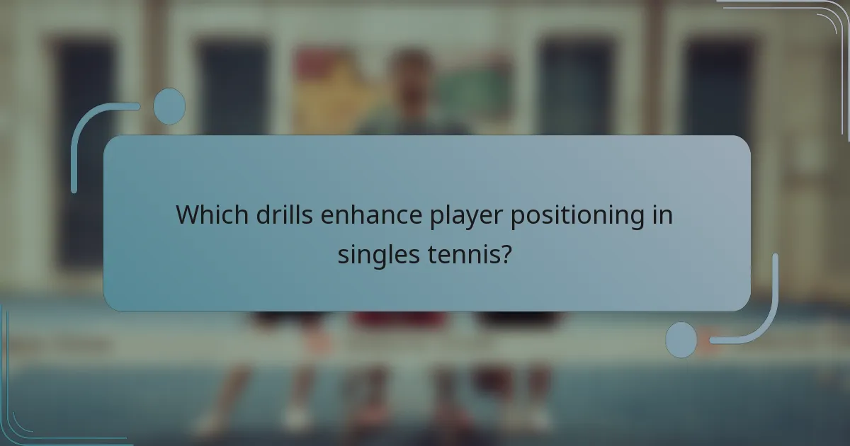 Which drills enhance player positioning in singles tennis?