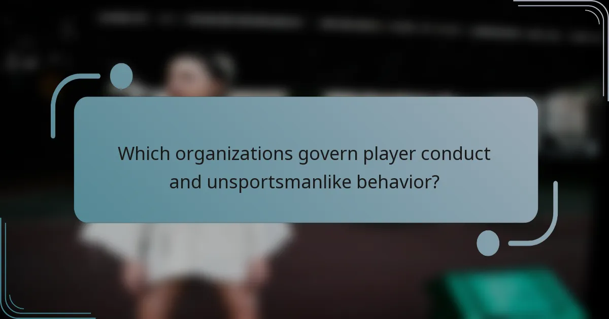 Which organizations govern player conduct and unsportsmanlike behavior?